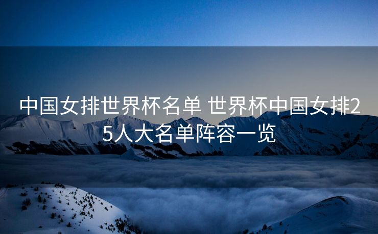中国女排世界杯名单 世界杯中国女排25人大名单阵容一览