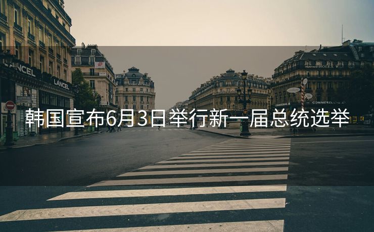 韩国宣布6月3日举行新一届总统选举